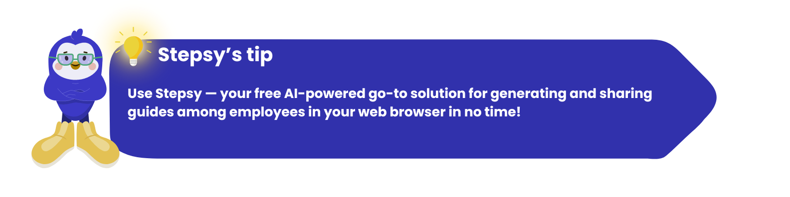 Use Stepsy — your free AI-powered go-to solution for generating and sharing guides among employees in your web browser in no time!